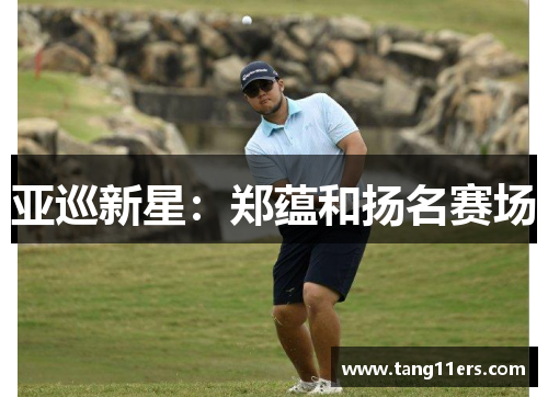 亚巡新星:郑蕴和扬名赛场 亚巡新星:郑蕴和扬名赛场